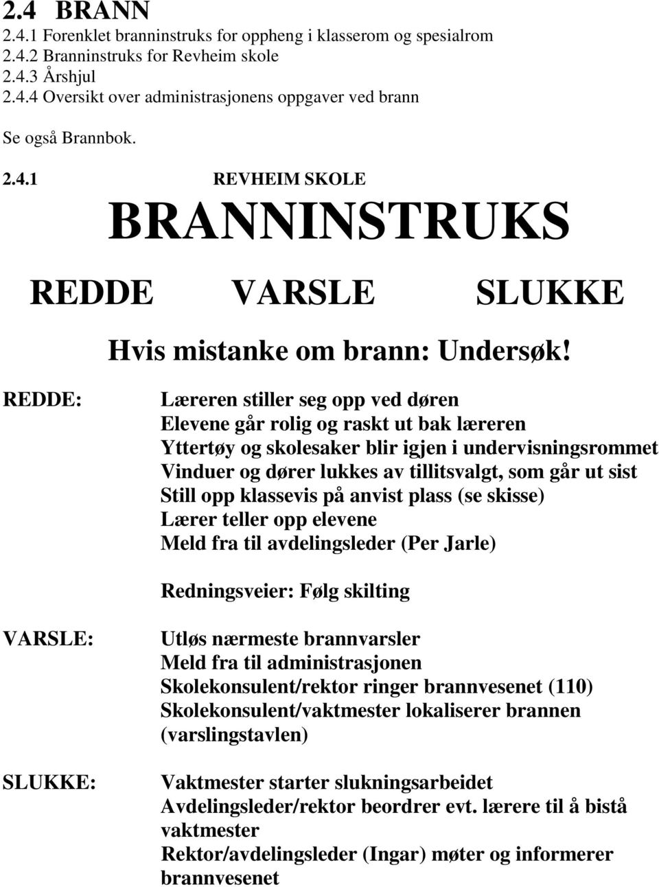 REDDE: Læreren stiller seg opp ved døren Elevene går rolig og raskt ut bak læreren Yttertøy og skolesaker blir igjen i undervisningsrommet Vinduer og dører lukkes av tillitsvalgt, som går ut sist