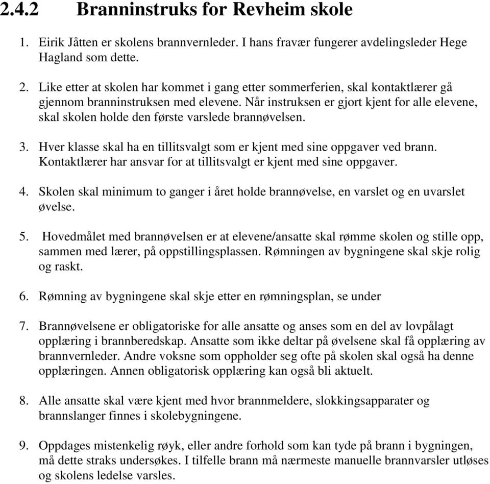 Når instruksen er gjort kjent for alle elevene, skal skolen holde den første varslede brannøvelsen. 3. Hver klasse skal ha en tillitsvalgt som er kjent med sine oppgaver ved brann.