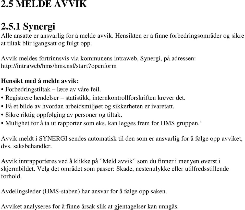 Registrere hendelser statistikk, internkontrollforskriften krever det. Få et bilde av hvordan arbeidsmiljøet og sikkerheten er ivaretatt. Sikre riktig oppfølging av personer og tiltak.