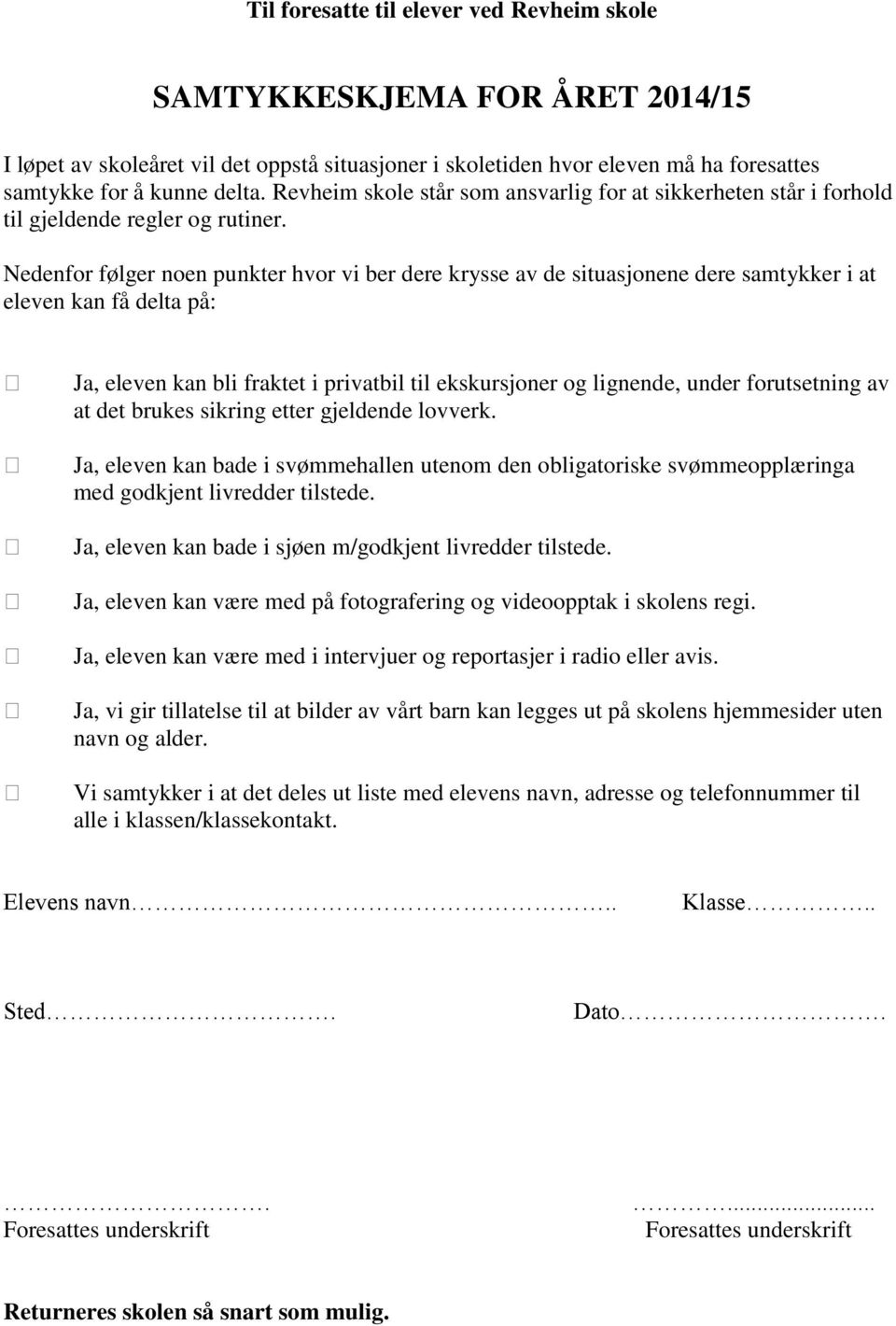 Nedenfor følger noen punkter hvor vi ber dere krysse av de situasjonene dere samtykker i at eleven kan få delta på: Ja, eleven kan bli fraktet i privatbil til ekskursjoner og lignende, under