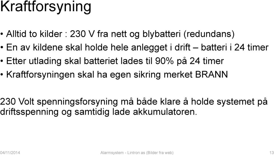 Kraftforsyningen skal ha egen sikring merket BRANN 230 Volt spenningsforsyning må både klare å holde