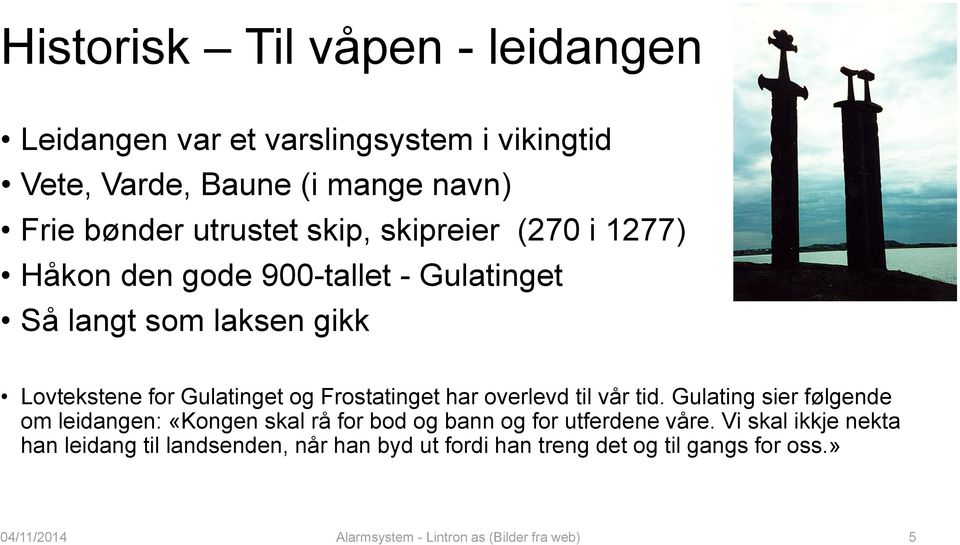 Frostatinget har overlevd til vår tid. Gulating sier følgende om leidangen: «Kongen skal rå for bod og bann og for utferdene våre.