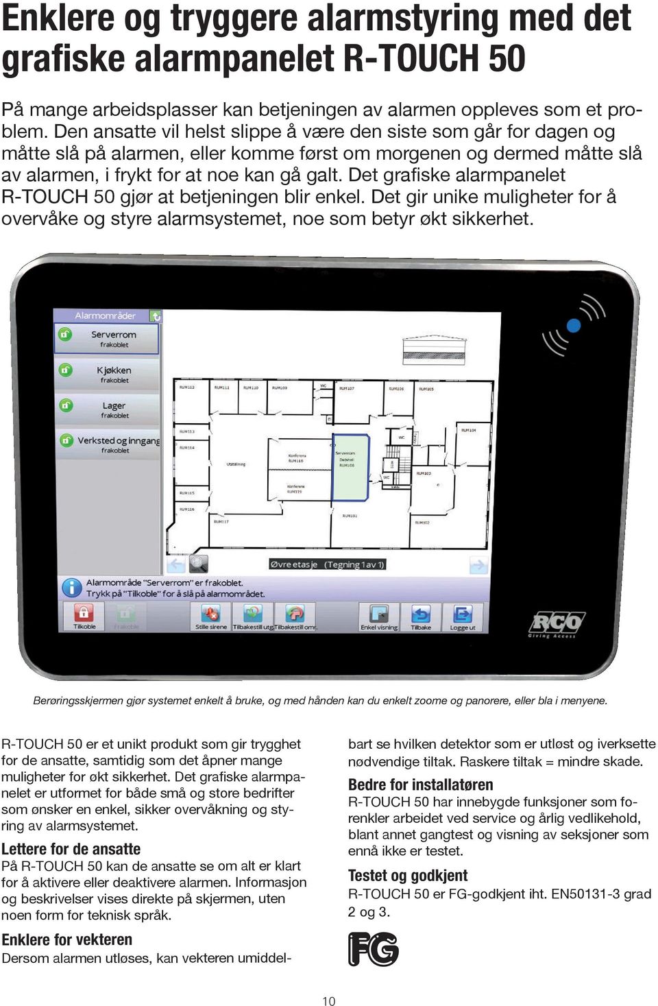 Det grafiske alarmpanelet R-TOUCH 50 gjør at betjeningen blir enkel. Det gir unike muligheter for å overvåke og styre alarmsystemet, noe som betyr økt sikkerhet.