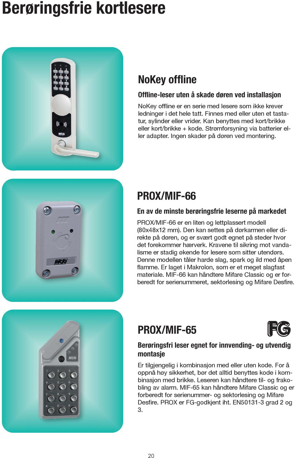 PROX/MIF-66 En av de minste berøringsfrie leserne på markedet PROX/MIF-66 er en liten og lettplassert modell (80x48x12 mm).