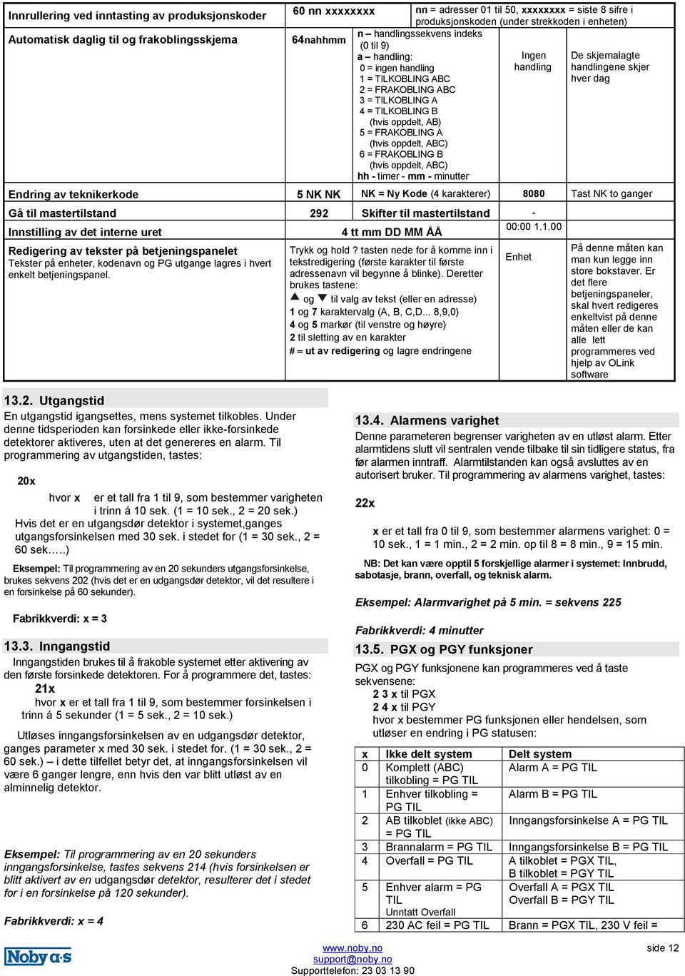 = TILKOBLING B (hvis oppdelt, AB) 5 = FRAKOBLING A (hvis oppdelt, ABC) 6 = FRAKOBLING B (hvis oppdelt, ABC) hh - timer - mm - minutter Endring av teknikerkode 5 NK NK NK = Ny Kode (4 karakterer) 8080