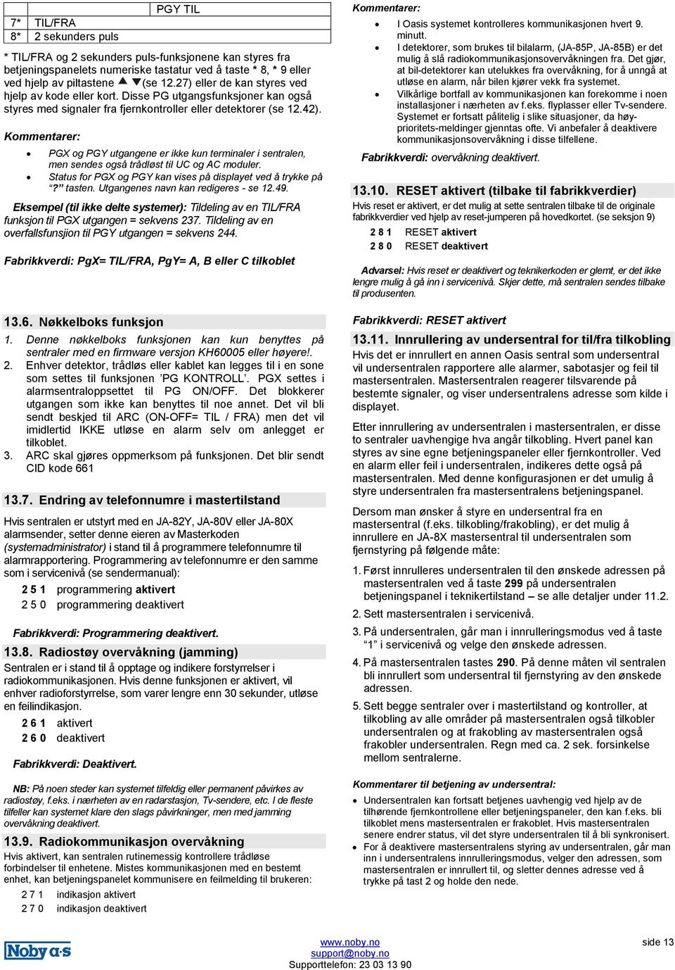 Kommentarer: PGX og PGY utgangene er ikke kun terminaler i sentralen, men sendes også trådløst til UC og AC moduler. Status for PGX og PGY kan vises på displayet ved å trykke på? tasten.