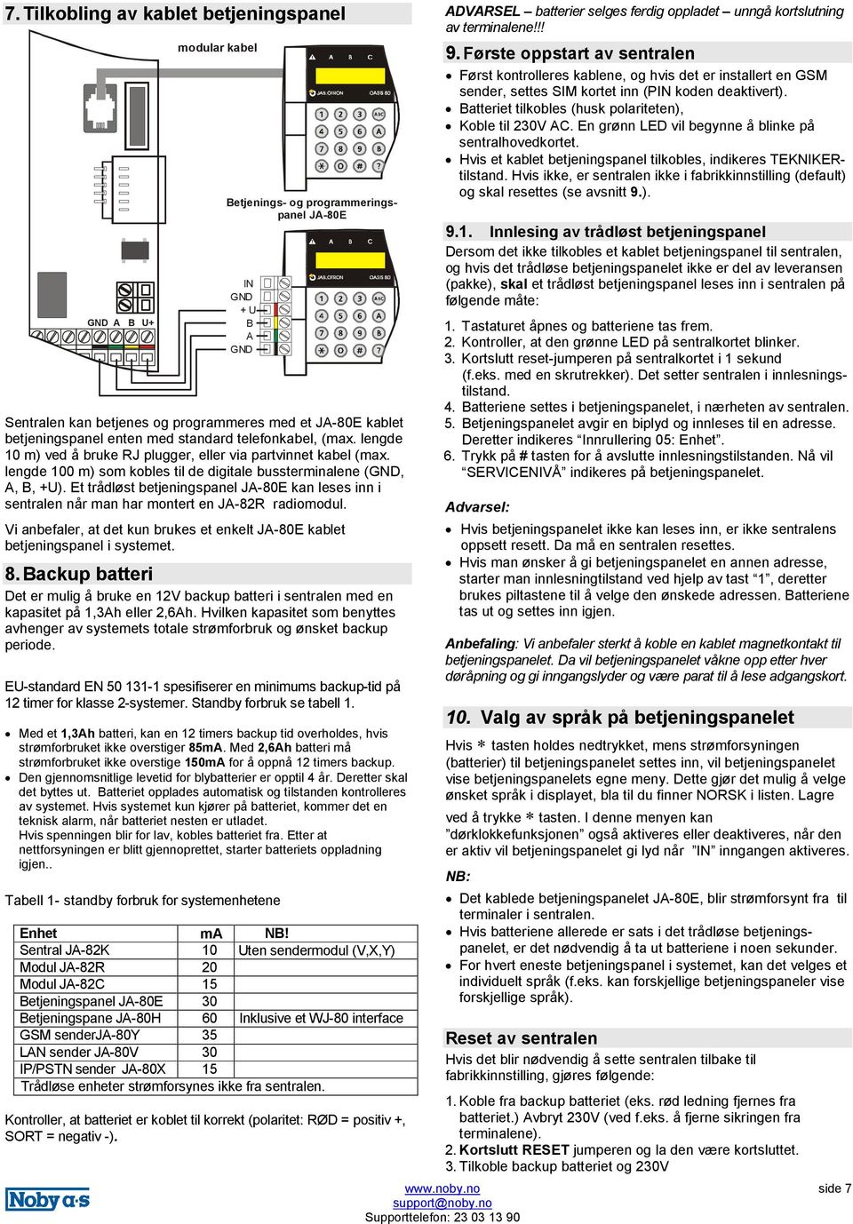 Et trådløst betjeningspanel JA-80E kan leses inn i sentralen når man har montert en JA-82R radiomodul. Vi anbefaler, at det kun brukes et enkelt JA-80E kablet betjeningspanel i systemet. 8.