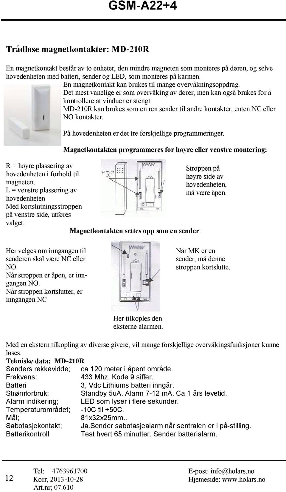 MD-210R kan brukes som en ren sender til andre kontakter, enten NC eller NO kontakter. På hovedenheten er det tre forskjellige programmeringer.