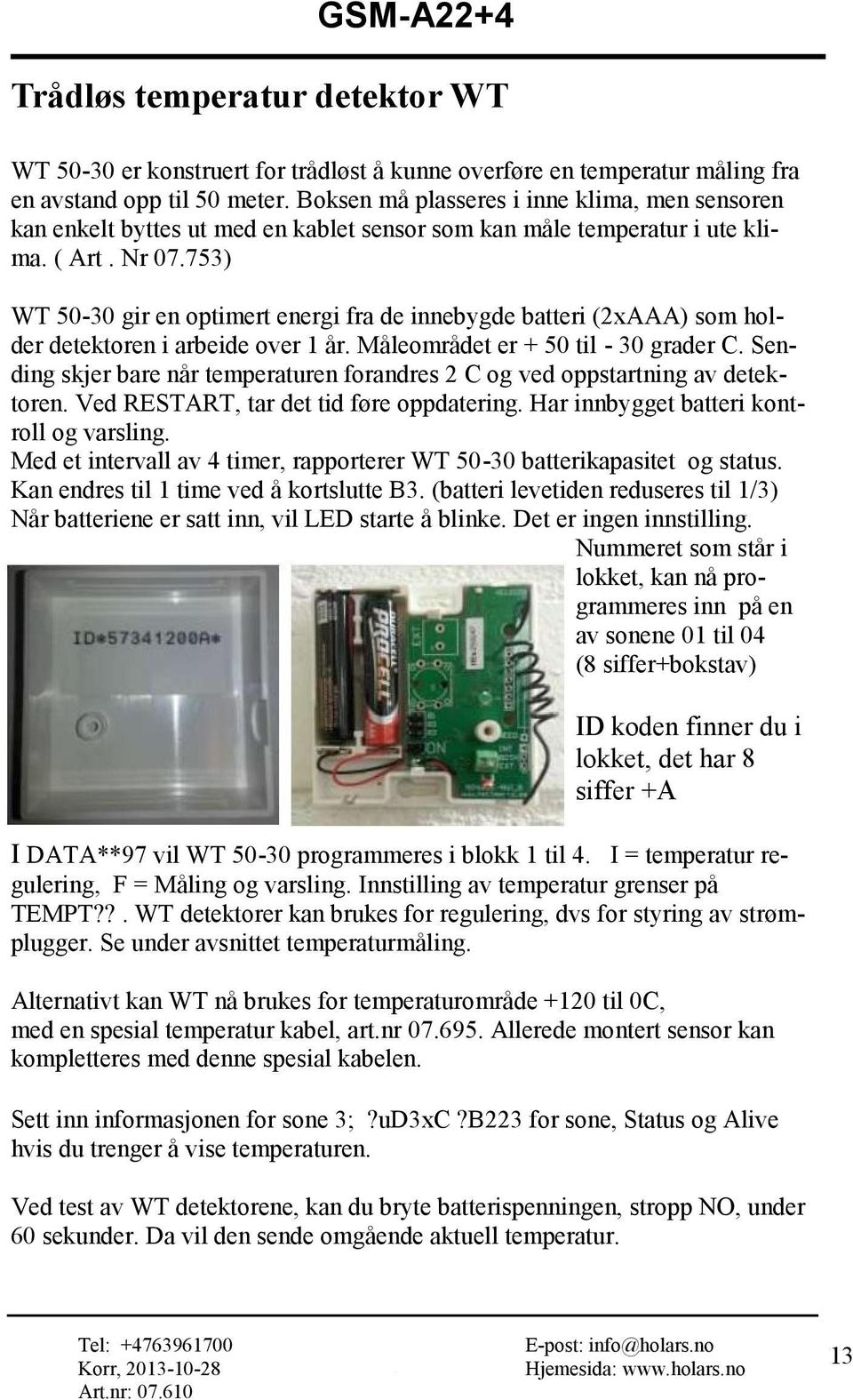 753) WT 50-30 gir en optimert energi fra de innebygde batteri (2xAAA) som holder detektoren i arbeide over 1 år. Måleområdet er + 50 til - 30 grader C.