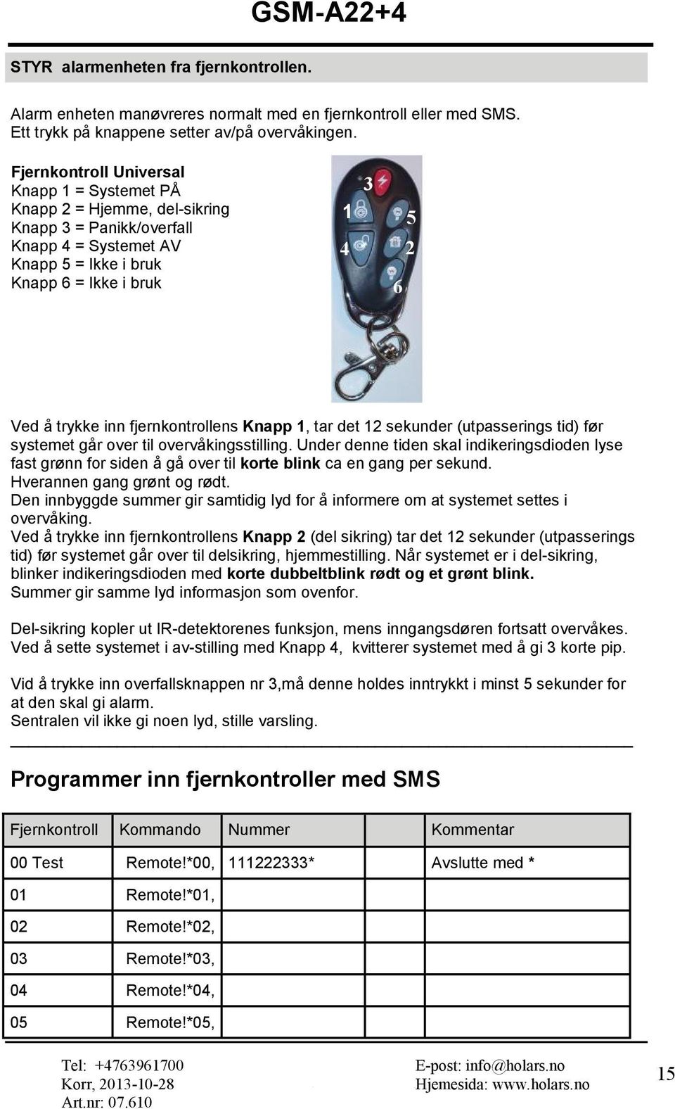 fjernkontrollens Knapp 1, tar det 12 sekunder (utpasserings tid) før systemet går over til overvåkingsstilling.