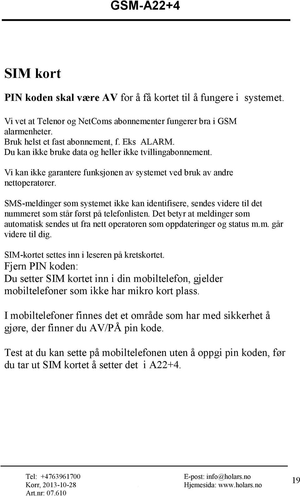 SMS-meldinger som systemet ikke kan identifisere, sendes videre til det nummeret som står først på telefonlisten.