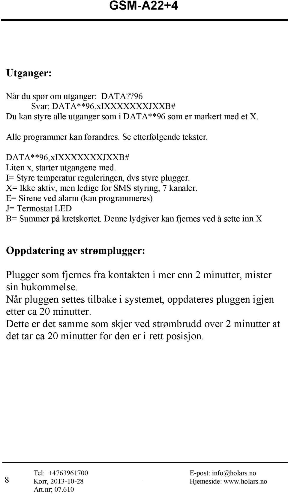 E= Sirene ved alarm (kan programmeres) J= Termostat LED B= Summer på kretskortet.