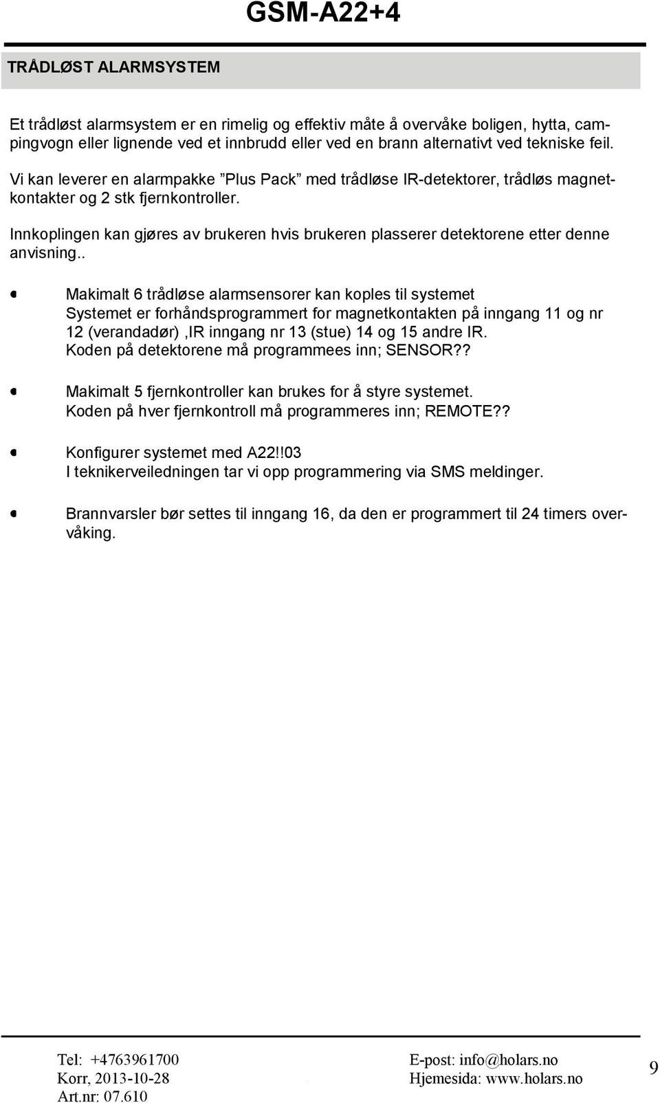 Innkoplingen kan gjøres av brukeren hvis brukeren plasserer detektorene etter denne anvisning.