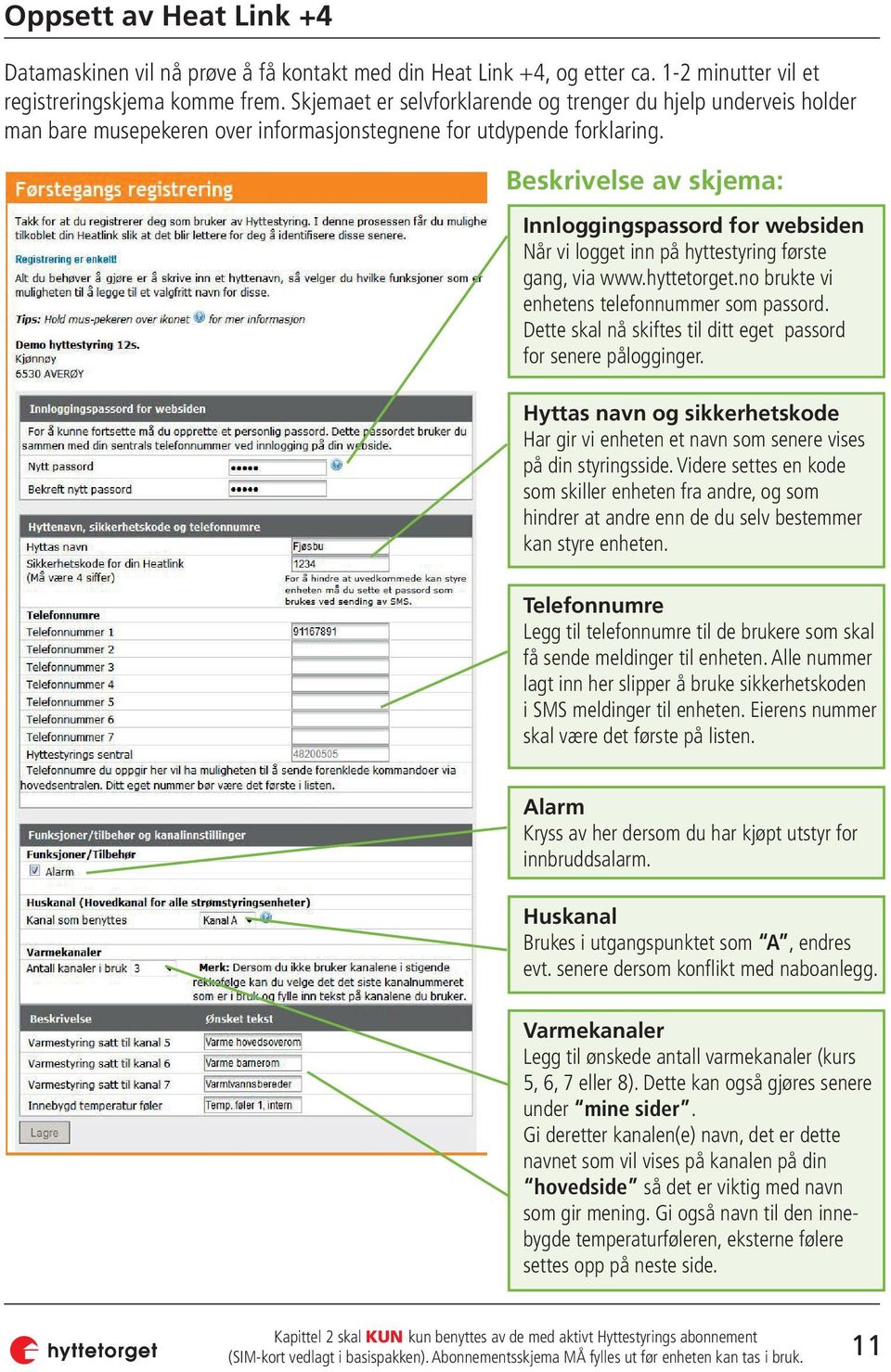 Beskrivelse av skjema: Innloggingspassord for websiden Når vi logget inn på hyttestyring første gang, via www.hyttetorget.no brukte vi enhetens telefonnummer som passord.