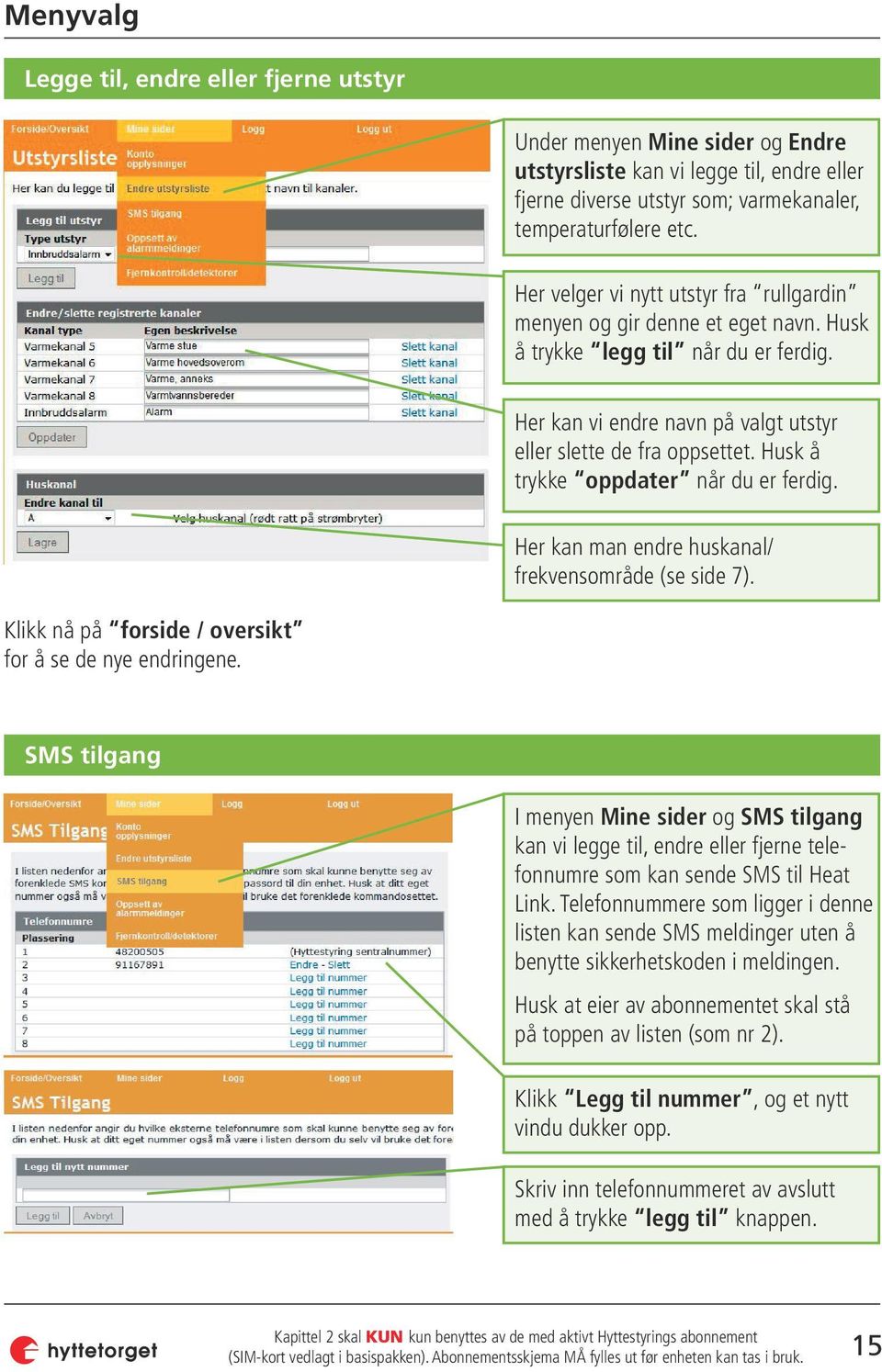 Husk å trykke oppdater når du er ferdig. Her kan man endre huskanal/ frekvensområde (se side 7). Klikk nå på forside / oversikt for å se de nye endringene.