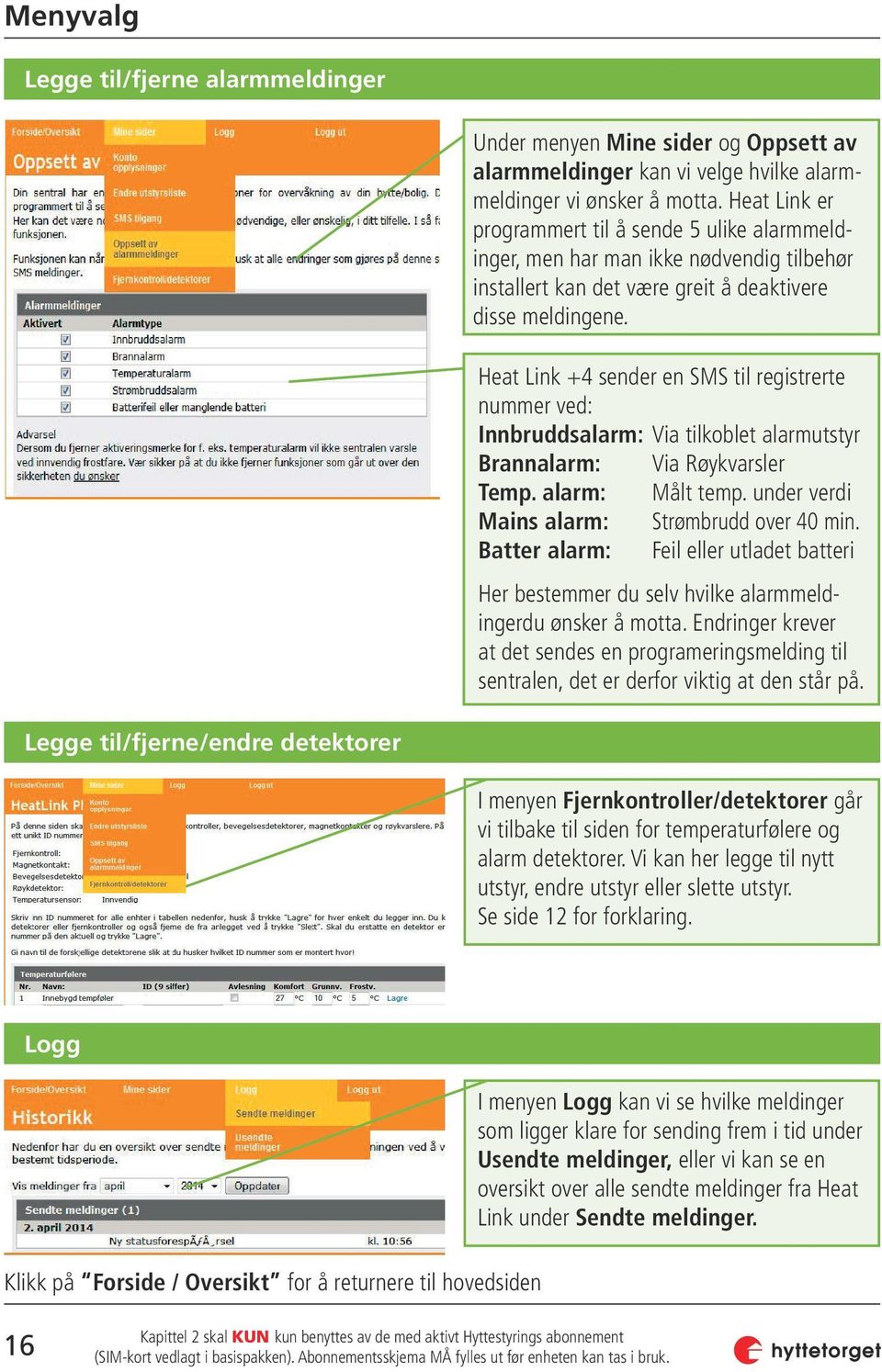 Heat Link +4 sender en SMS til registrerte nummer ved: Innbruddsalarm: Via tilkoblet alarmutstyr Brannalarm: Via Røykvarsler Temp. alarm: Målt temp. under verdi Mains alarm: Strømbrudd over 40 min.