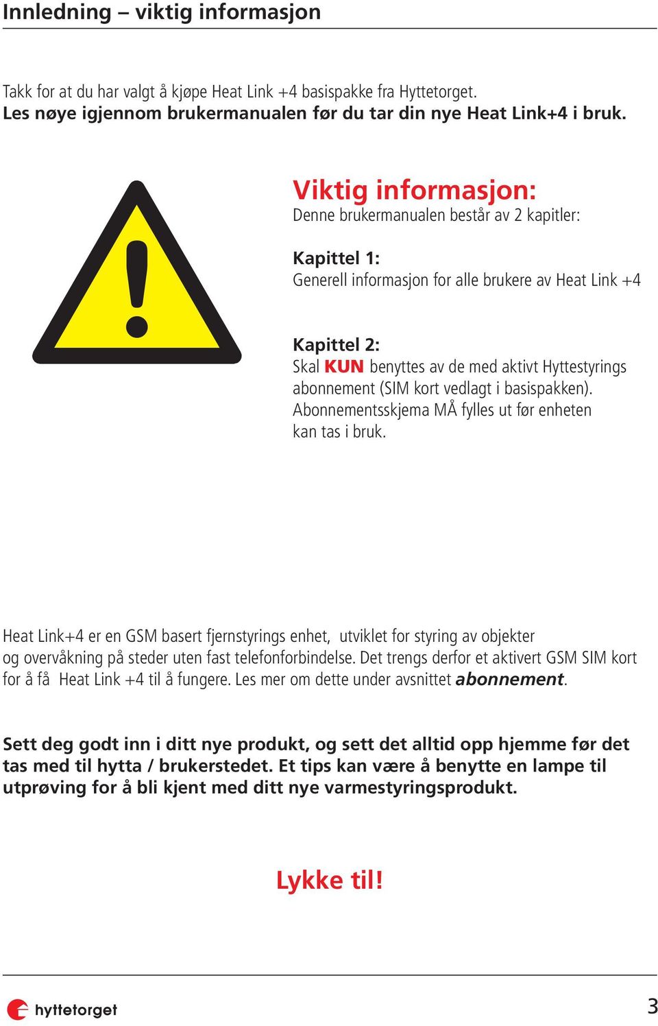 abonnement (SIM kort vedlagt i basispakken). Abonnementsskjema MÅ fylles ut før enheten kan tas i bruk.