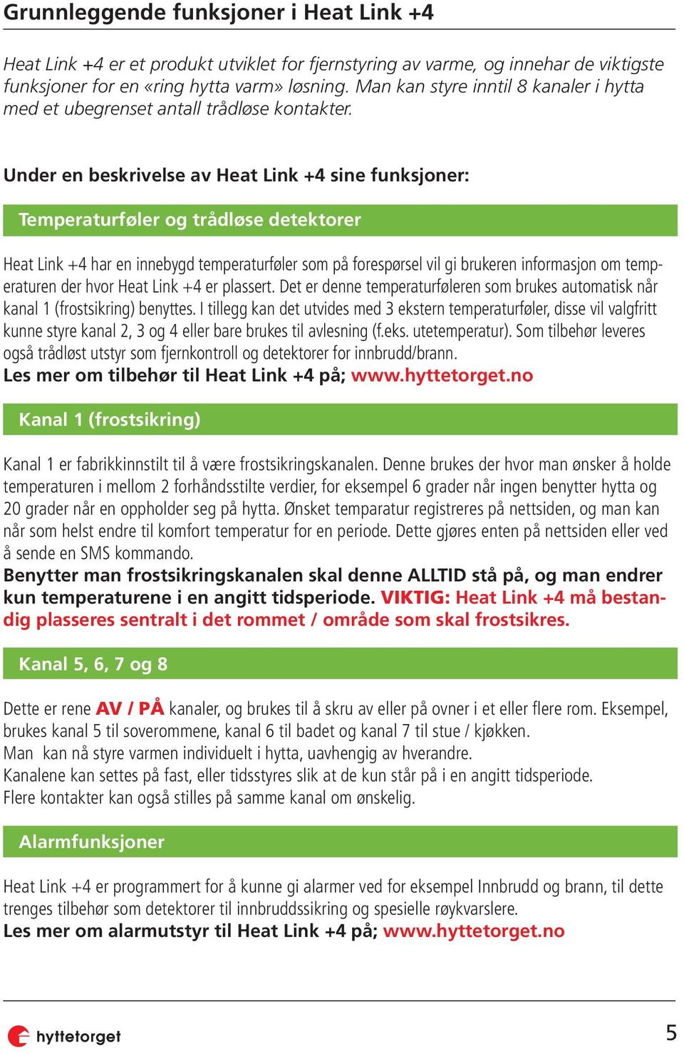 Under en beskrivelse av Heat Link +4 sine funksjoner: Temperaturføler og trådløse detektorer Heat Link +4 har en innebygd temperaturføler som på forespørsel vil gi brukeren informasjon om