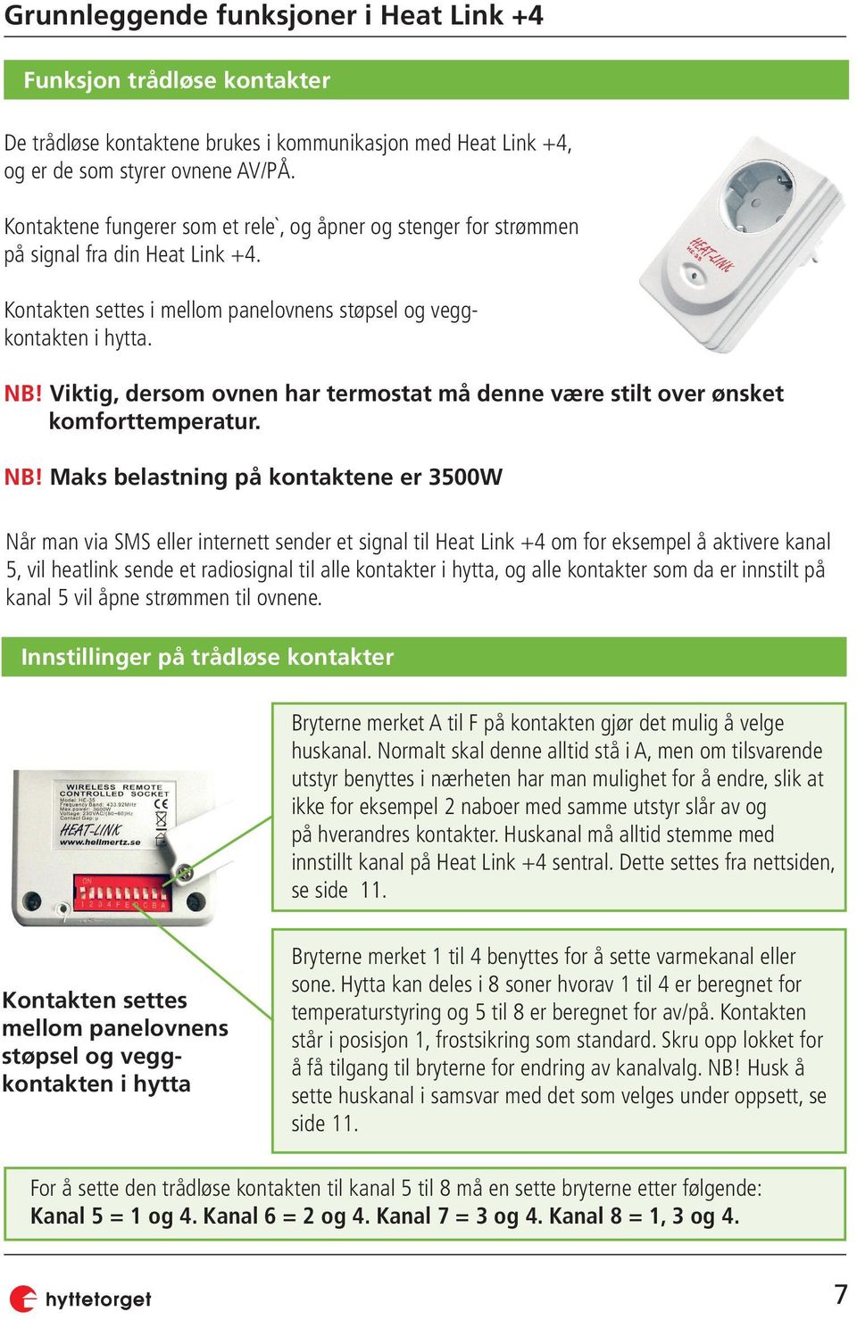 Viktig, dersom ovnen har termostat må denne være stilt over ønsket komforttemperatur. NB!