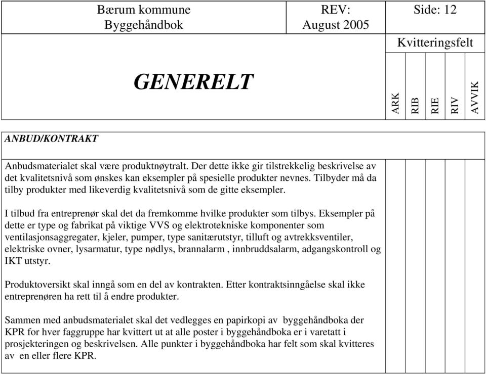 Eksempler på dette er type og fabrikat på viktige VVS og elektrotekniske komponenter som ventilasjonsaggregater, kjeler, pumper, type sanitærutstyr, tilluft og avtrekksventiler, elektriske ovner,