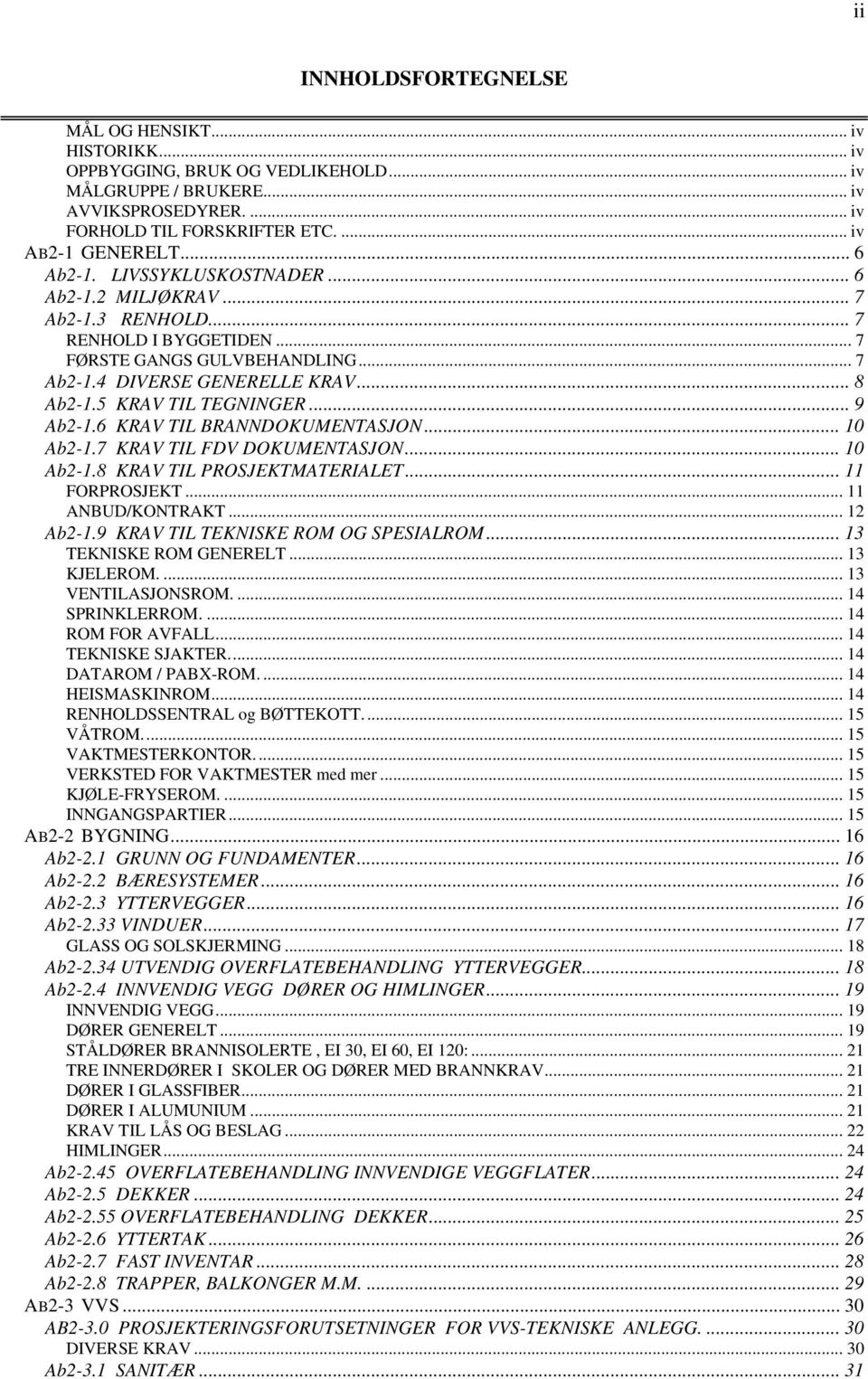 5 KRAV TIL TEGNINGER... 9 Ab2-1.6 KRAV TIL BRANNDOKUMENTASJON... 10 Ab2-1.7 KRAV TIL FDV DOKUMENTASJON... 10 Ab2-1.8 KRAV TIL PROSJEKTMATERIALET... 11 FORPROSJEKT... 11 ANBUD/KONTRAKT... 12 Ab2-1.