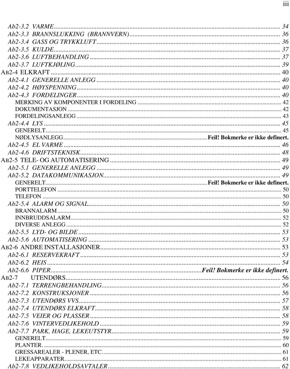 .. 45 NØDLYSANLEGG...Feil! Bokmerke er ikke definert. Ab2-4.5 EL VARME... 46 Ab2-4.6 DRIFTSTEKNISK... 48 AB2-5 TELE- OG AUTOMATISERING... 49 Ab2-5.1 GENERELLE ANLEGG... 49 Ab2-5.2 DATAKOMMUNIKASJON.