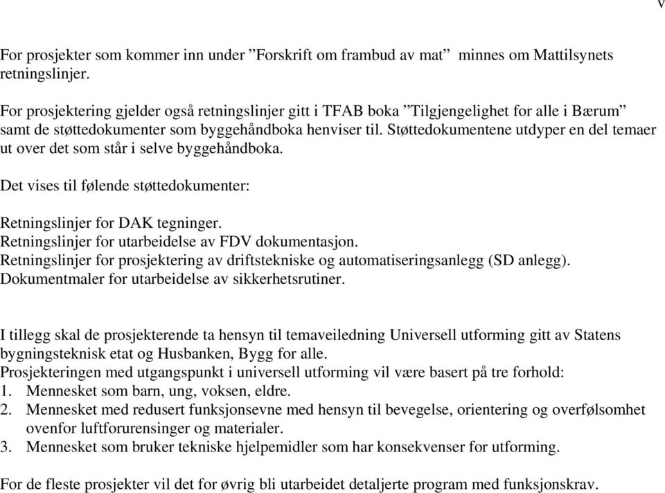 Støttedokumentene utdyper en del temaer ut over det som står i selve byggehåndboka. Det vises til følende støttedokumenter: Retningslinjer for DAK tegninger.