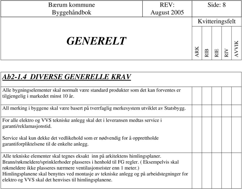 Service skal kun dekke det vedlikehold som er nødvendig for å opprettholde garantiforpliktelsene til de enkelte anlegg. Alle tekniske elementer skal tegnes eksakt inn på arkitektens himlingsplaner.