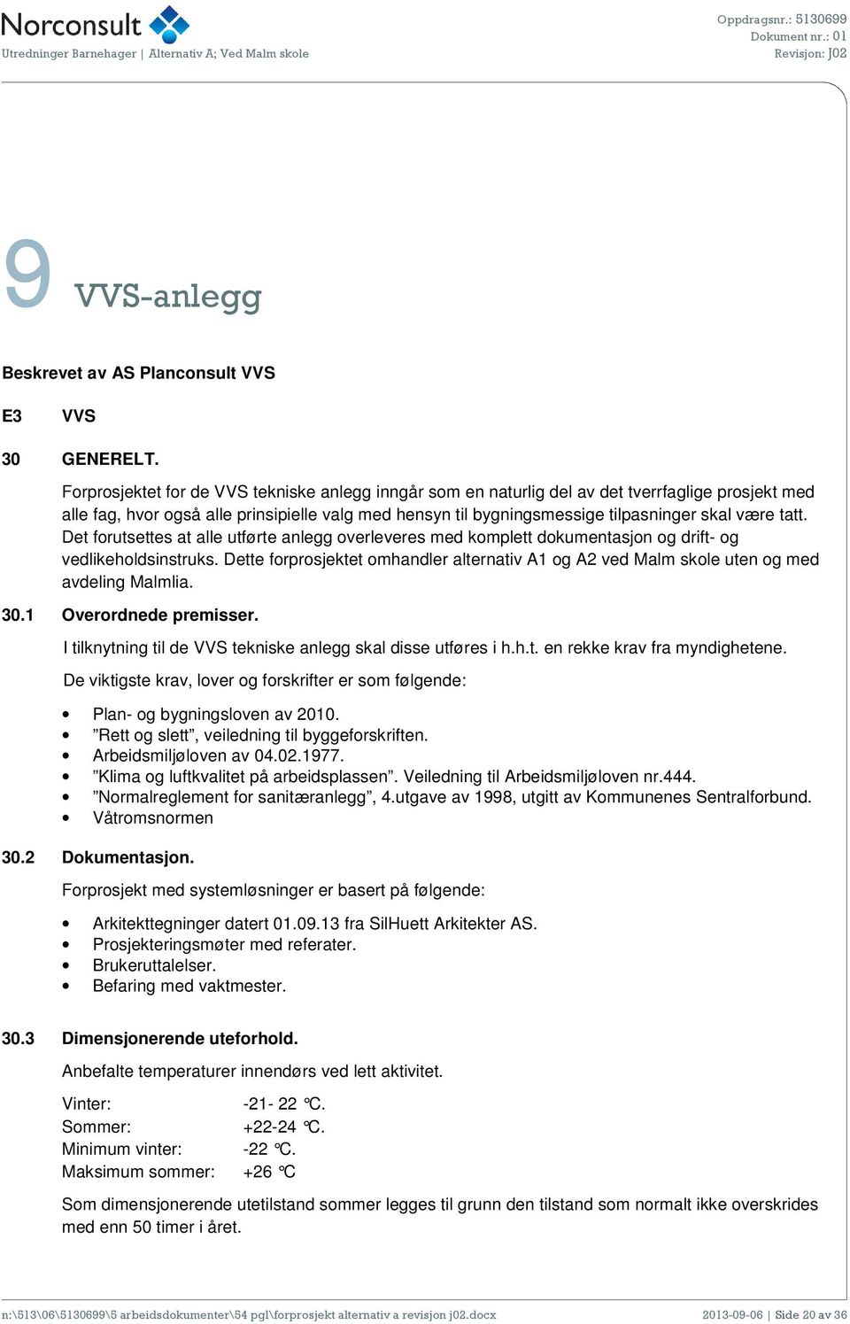 tatt. Det forutsettes at alle utførte anlegg overleveres med komplett dokumentasjon og drift- og vedlikeholdsinstruks.