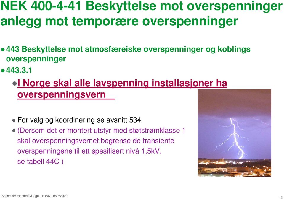 3.1 I Norge skal alle lavspenning installasjoner ha overspenningsvern For valg og koordinering se avsnitt