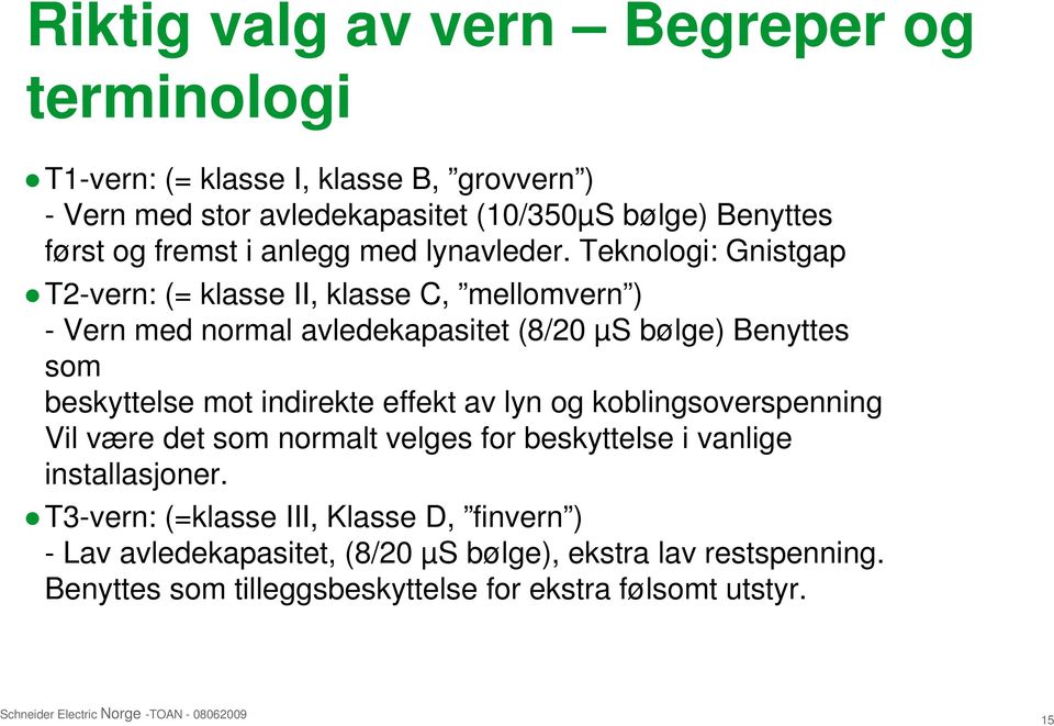 Teknologi: Gnistgap T2-vern: (= klasse II, klasse C, mellomvern ) - Vern med normal avledekapasitet (8/20 µs bølge) Benyttes som beskyttelse mot indirekte