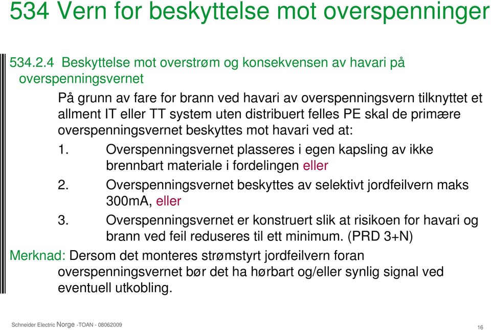 distribuert felles PE skal de primære overspenningsvernet beskyttes mot havari ved at: 1. Overspenningsvernet plasseres i egen kapsling av ikke brennbart materiale i fordelingen eller 2.