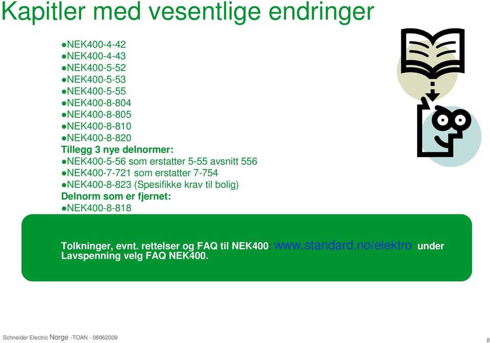 NEK400-7-721 som erstatter 7-754 NEK400-8-823 (Spesifikke krav til bolig) Delnorm som er fjernet: