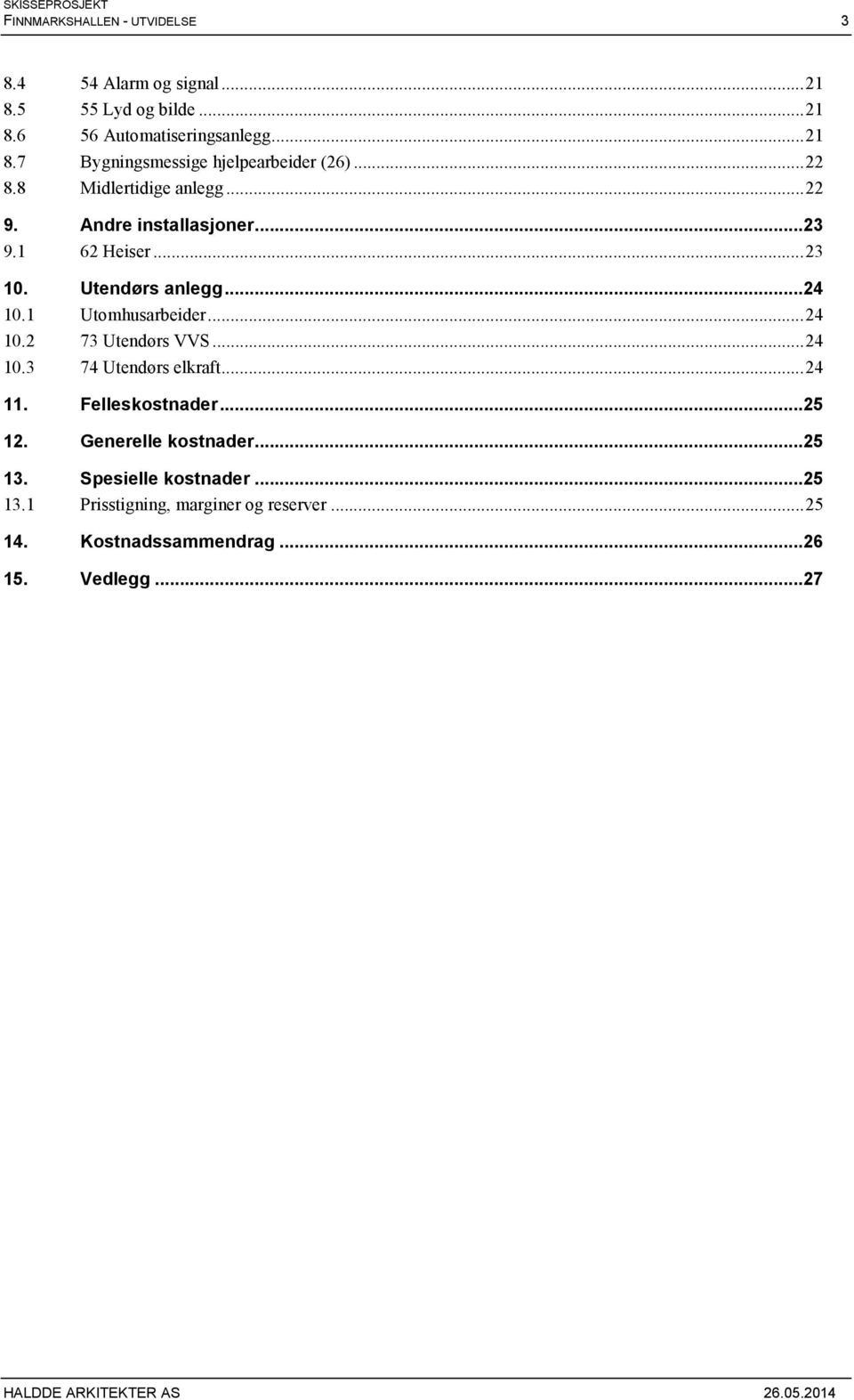 .. 24 10.2 73 Utendørs VVS... 24 10.3 74 Utendørs elkraft... 24 11. Felleskostnader...25 12. Generelle kostnader...25 13.