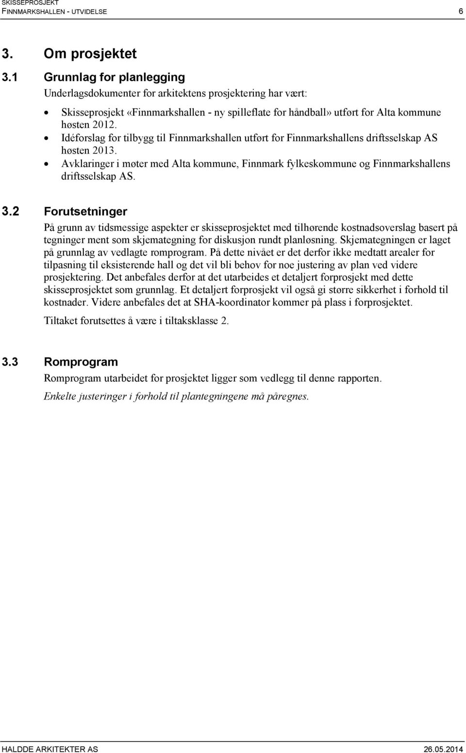 Idéforslag for tilbygg til Finnmarkshallen utført for Finnmarkshallens driftsselskap AS høsten 2013. Avklaringer i møter med Alta kommune, Finnmark fylkeskommune og Finnmarkshallens driftsselskap AS.