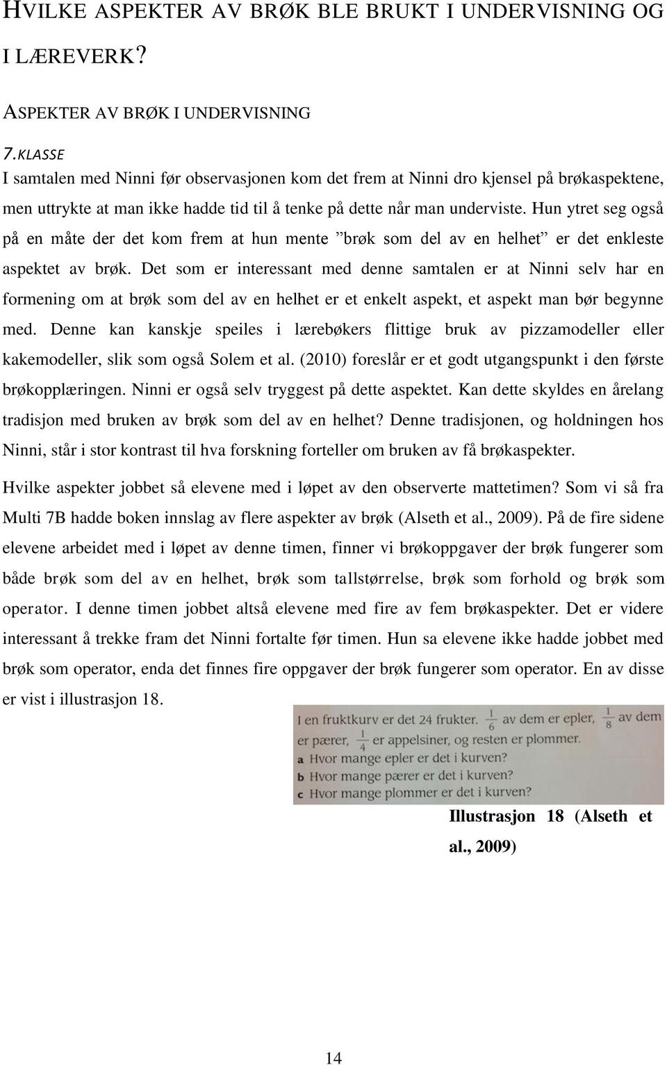 Hun ytret seg også på en måte der det kom frem at hun mente brøk som del av en helhet er det enkleste aspektet av brøk.