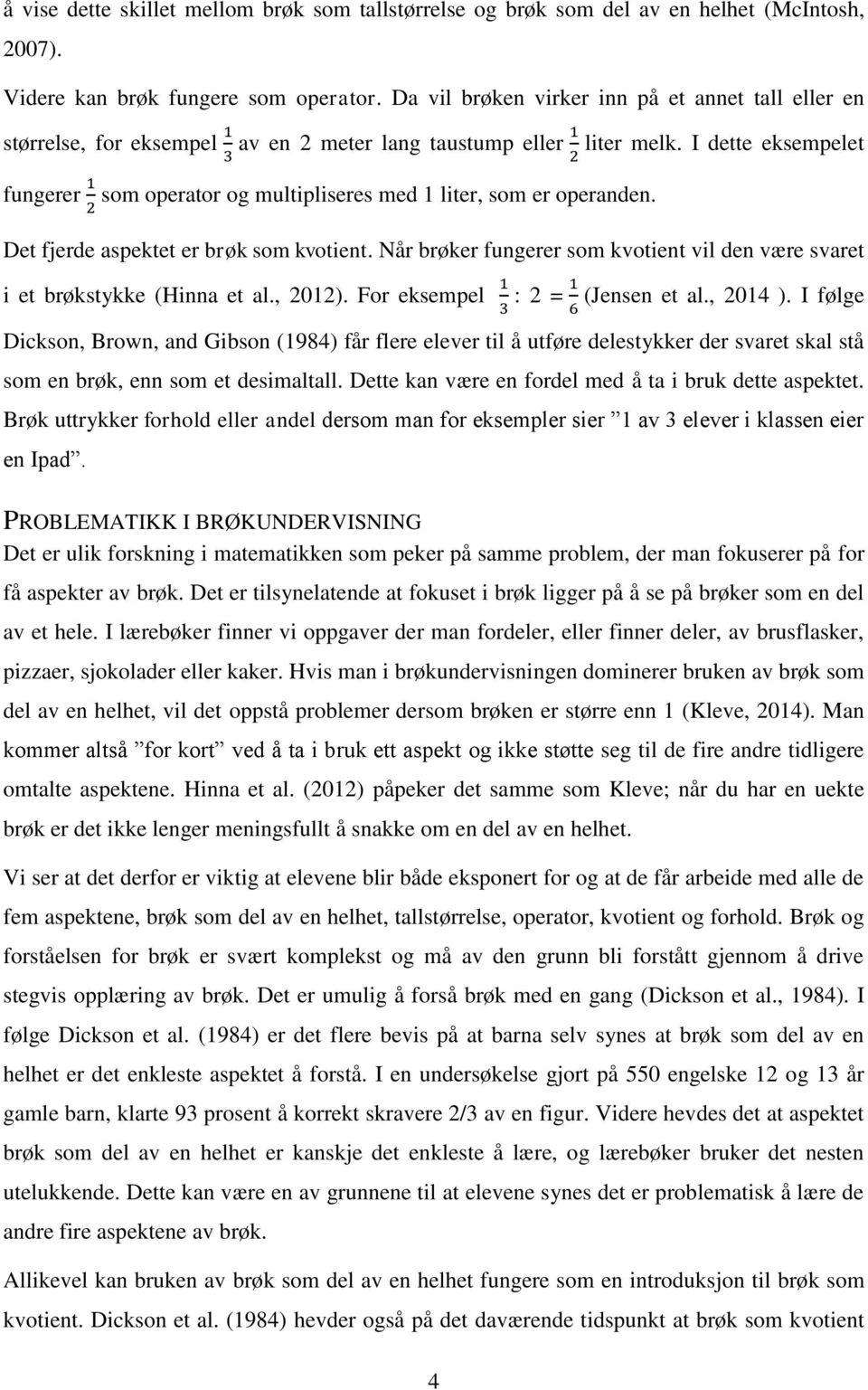 I dette eksempelet 3 2 fungerer 1 som operator og multipliseres med 1 liter, som er operanden. 2 Det fjerde aspektet er brøk som kvotient.