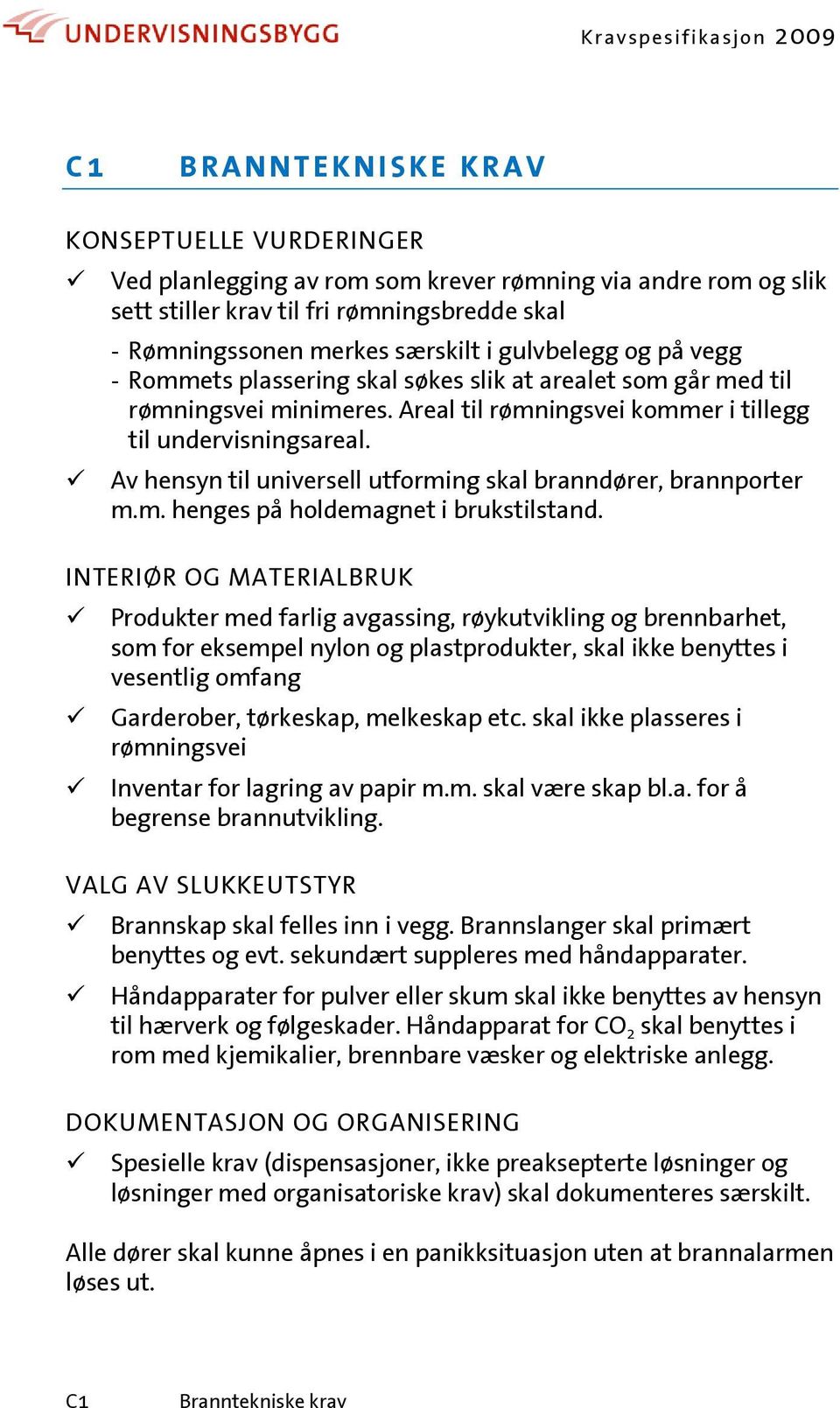 Av hensyn til universell utforming skal branndører, brannporter m.m. henges på holdemagnet i brukstilstand.