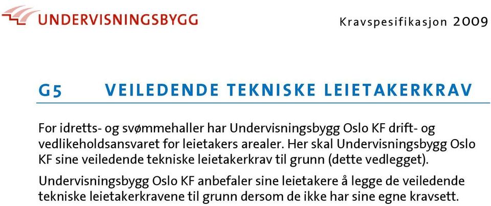 Her skal Undervisningsbygg Oslo KF sine veiledende tekniske leietakerkrav til grunn (dette vedlegget).