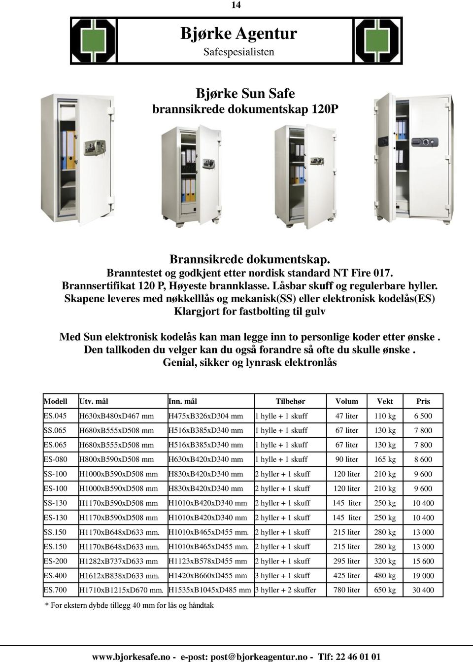 Skapene leveres med nøkkelllås og mekanisk(ss) eller elektronisk kodelås(es) Klargjort for fastbolting til gulv Med Sun elektronisk kodelås kan man legge inn to personlige koder etter ønske.