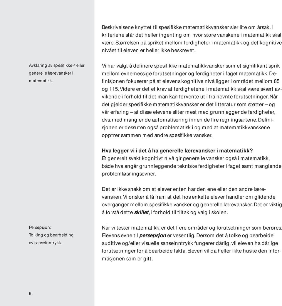 Vi har valgt å definere spesifikke matematikkvansker som et signifikant sprik mellom evnemessige forutsetninger og ferdigheter i faget matematikk.