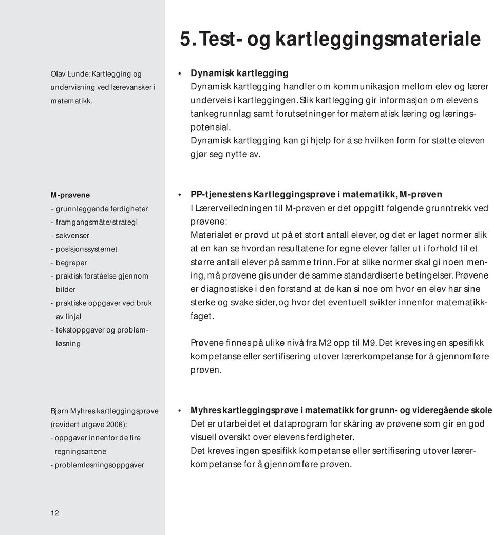 Slik kartlegging gir informasjon om elevens tankegrunnlag samt forutsetninger for matematisk læring og læringspotensial.