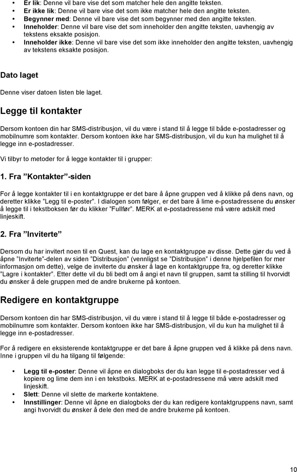 Inneholder ikke: Denne vil bare vise det som ikke inneholder den angitte teksten, uavhengig av tekstens eksakte posisjon. Dato laget Denne viser datoen listen ble laget.