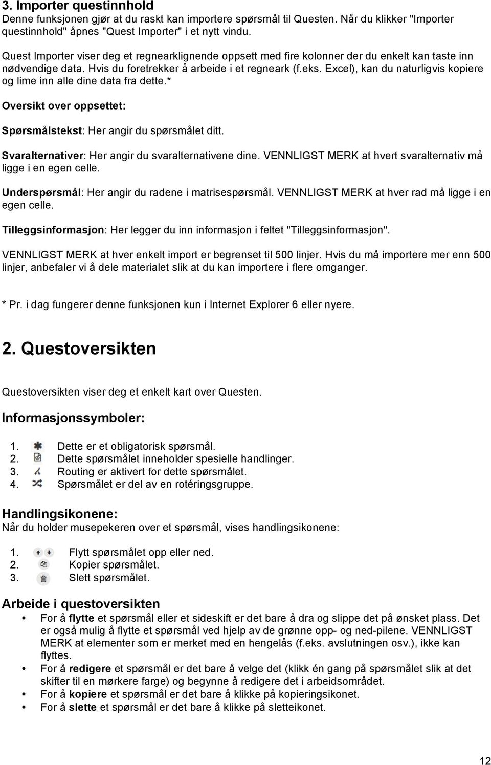 Excel), kan du naturligvis kopiere og lime inn alle dine data fra dette.* Oversikt over oppsettet: Spørsmålstekst: Her angir du spørsmålet ditt. Svaralternativer: Her angir du svaralternativene dine.