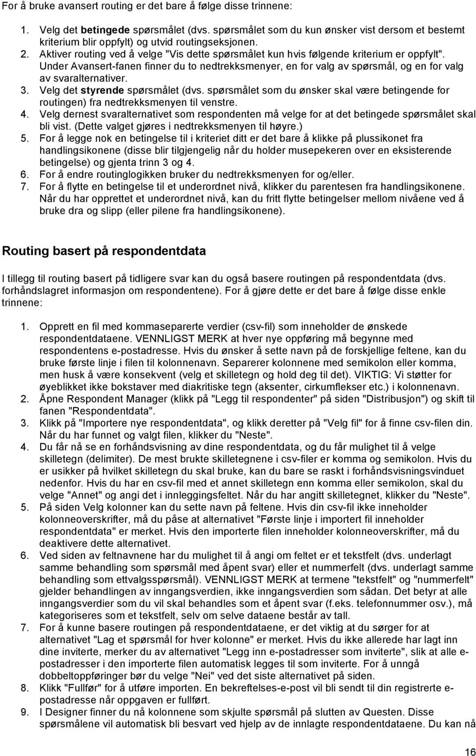 Under Avansert-fanen finner du to nedtrekksmenyer, en for valg av spørsmål, og en for valg av svaralternativer. 3. Velg det styrende spørsmålet (dvs.