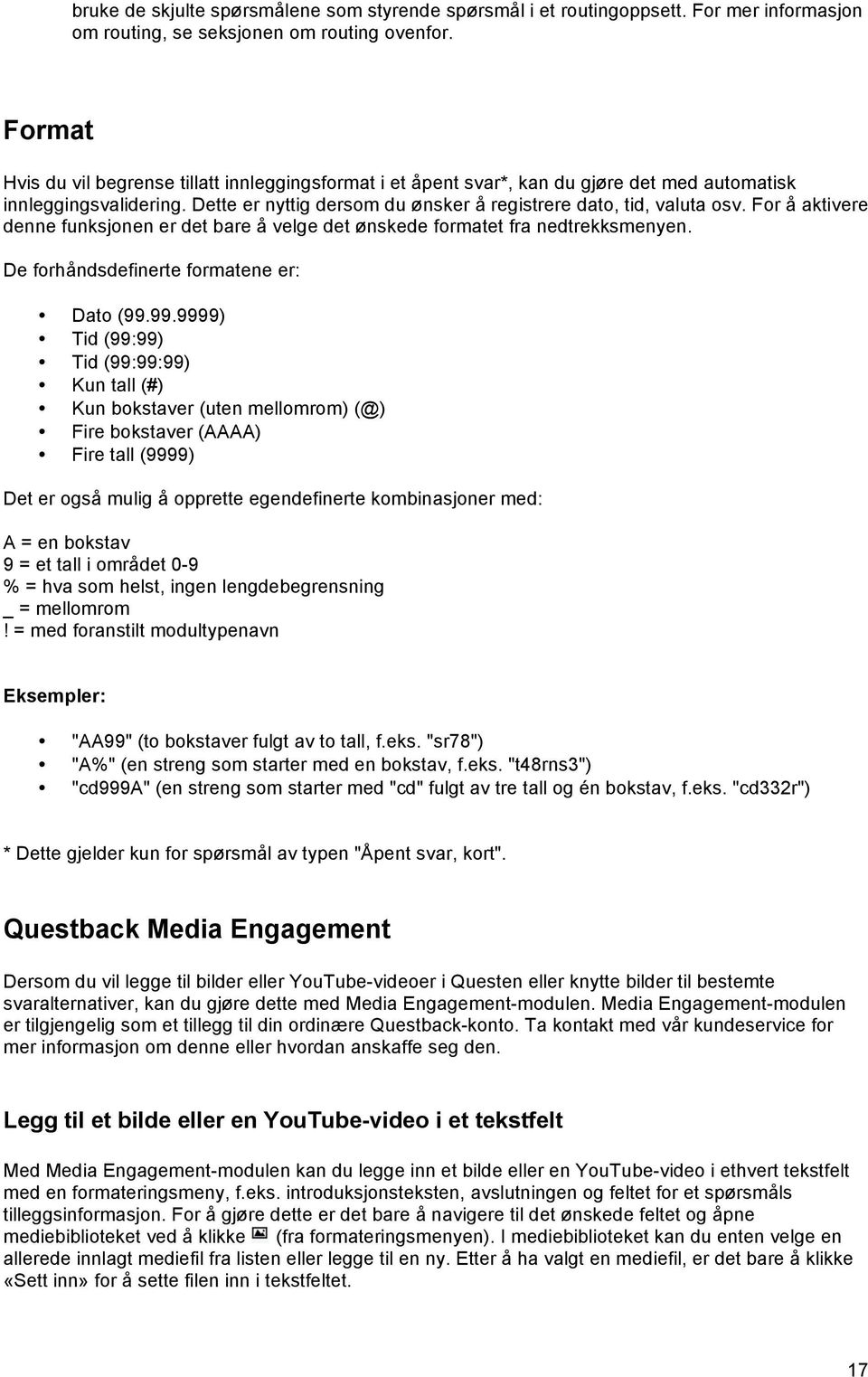 For å aktivere denne funksjonen er det bare å velge det ønskede formatet fra nedtrekksmenyen. De forhåndsdefinerte formatene er: Dato (99.