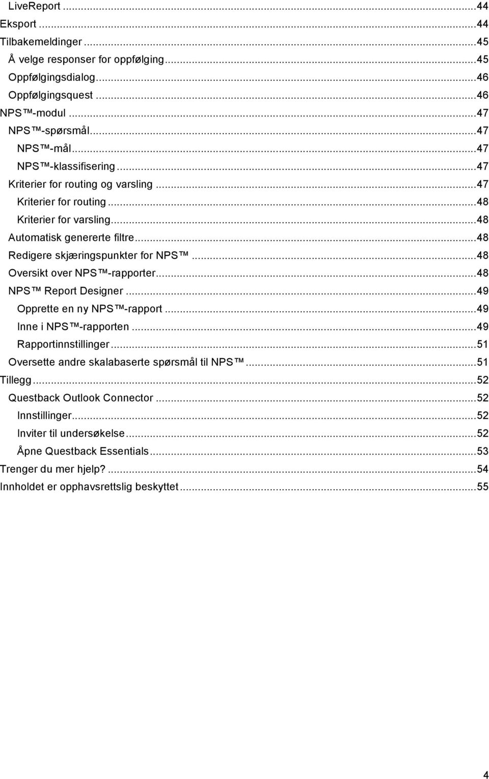 .. 48 Oversikt over NPS -rapporter... 48 NPS Report Designer... 49 Opprette en ny NPS -rapport... 49 Inne i NPS -rapporten... 49 Rapportinnstillinger.