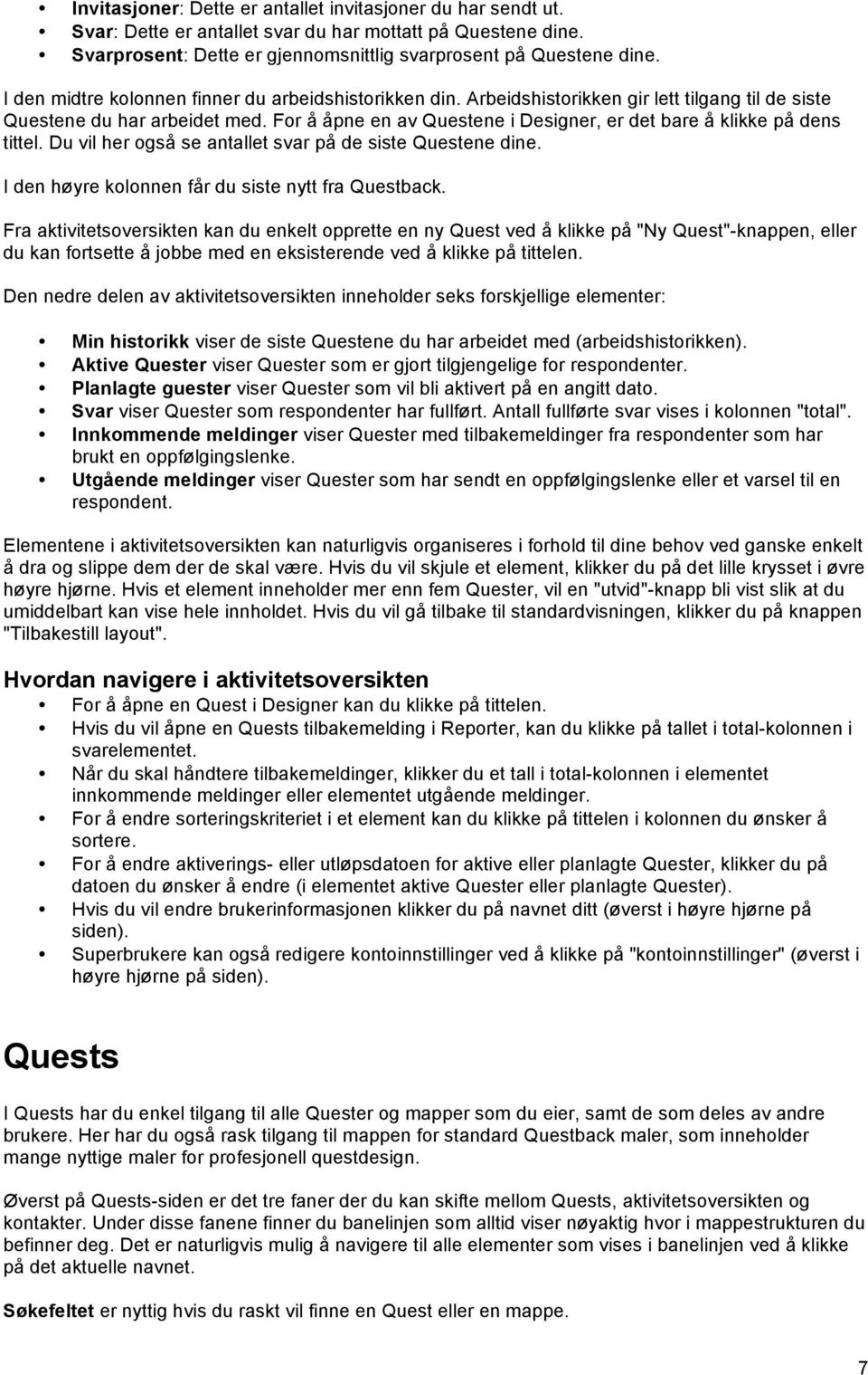 For å åpne en av Questene i Designer, er det bare å klikke på dens tittel. Du vil her også se antallet svar på de siste Questene dine. I den høyre kolonnen får du siste nytt fra Questback.