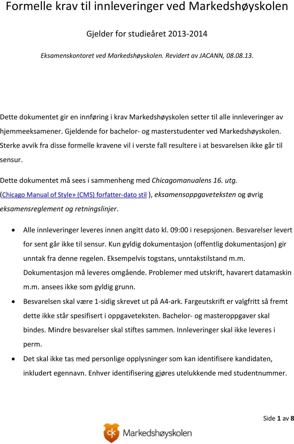 Dette dokumentet må sees i sammenheng med Chicagomanualens 16. utg. (Chicago Manual of Style» (CMS) forfatter-dato stil ), eksamensoppgaveteksten og øvrig eksamensreglement og retningslinjer.