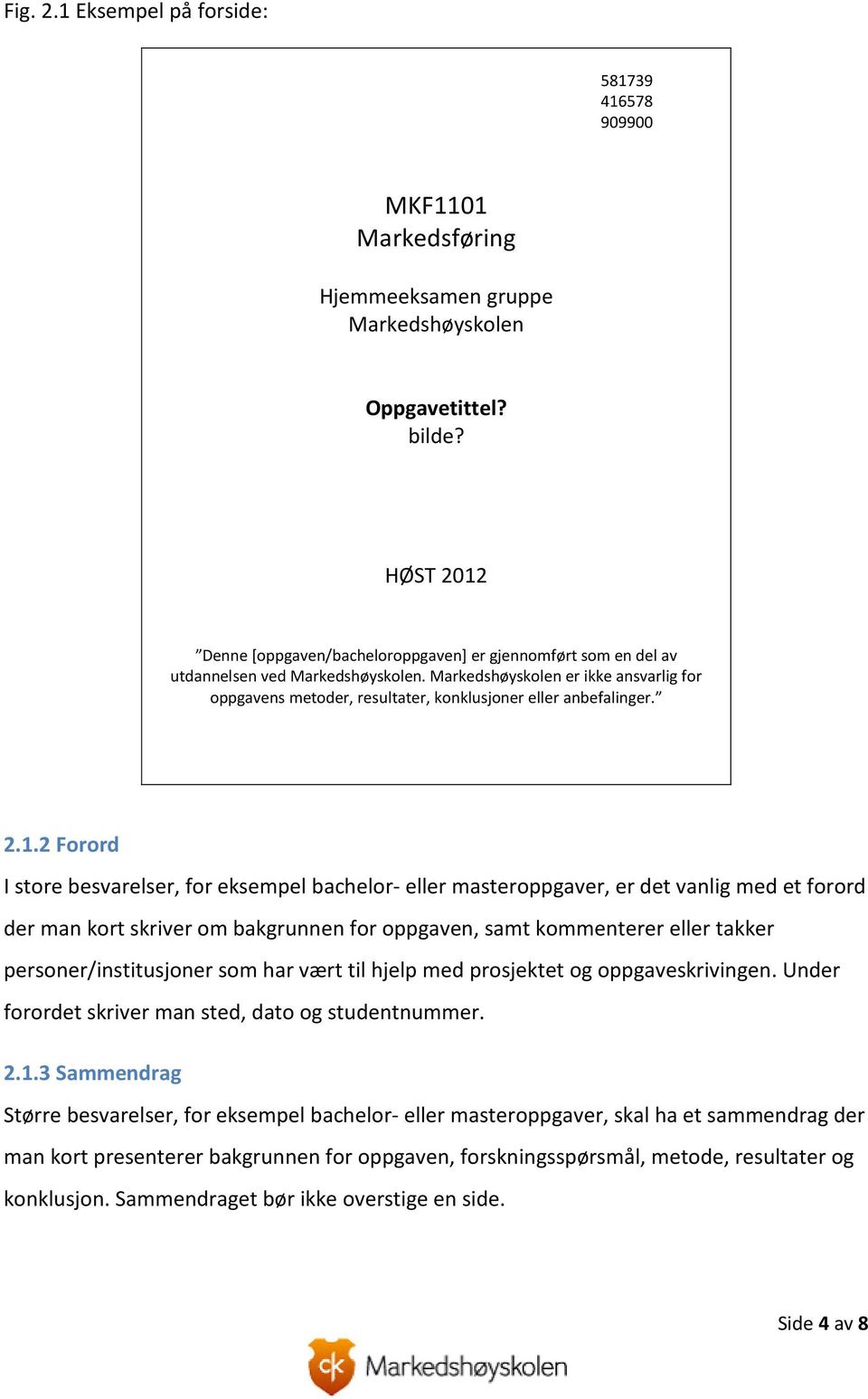 Markedshøyskolen er ikke ansvarlig for oppgavens metoder, resultater, konklusjoner eller anbefalinger. 2.1.